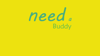 need a buddy