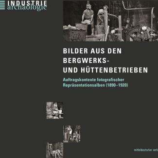 Deckblatt des Buches "Bilder aus den Bergwerks- und Hüttenbetrieben - Auftragskontexte fotografischer Repräsentationsalben (1890-1920)